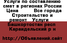 Услуги по составлению смет в регионах России › Цена ­ 500 - Все города Строительство и ремонт » Услуги   . Башкортостан респ.,Караидельский р-н